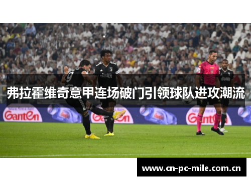 弗拉霍维奇意甲连场破门引领球队进攻潮流 弗拉霍维奇意甲连场破门引领球队进攻潮流